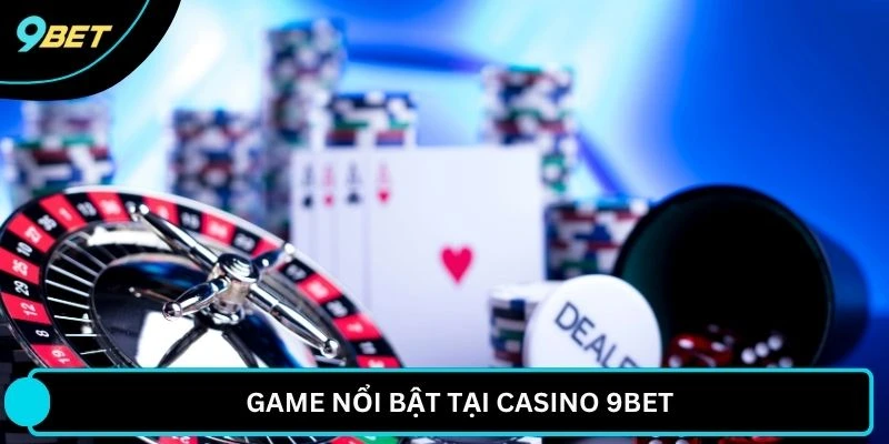 Game nổi bật tại casino 9BET