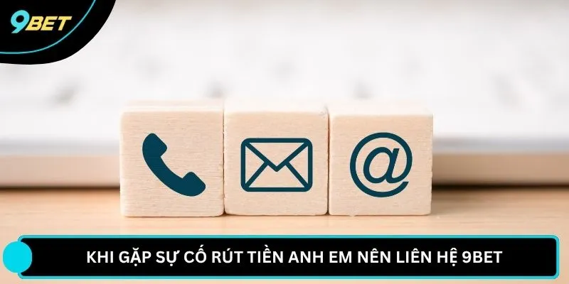 Khi gặp sự cố rút tiền anh em nên liên hệ 9BET