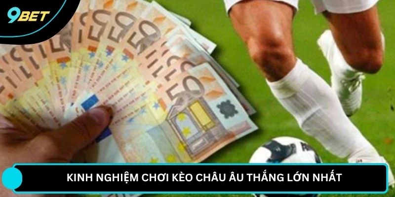 Kinh nghiệm chơi kèo Châu Âu thắng lớn nhất