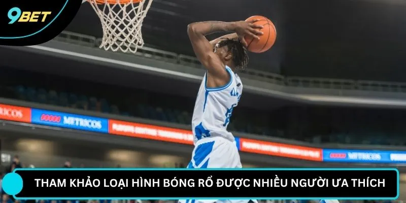 Tham khảo loại hình bóng rổ được nhiều người ưa thích