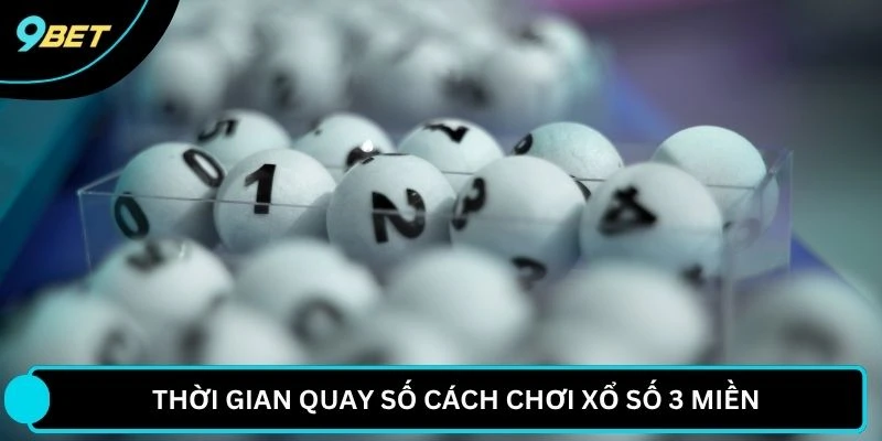 Thời gian quay số cách chơi xổ số 3 miền