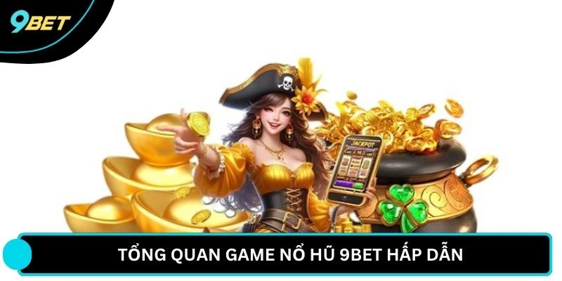 Tổng quan game nổ hũ 9BET hấp dẫn